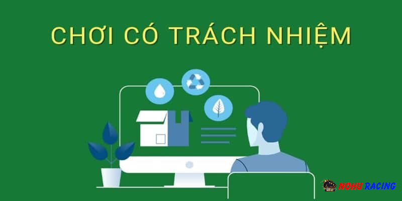 Chơi có trách nhiệm 3 Quy định về các thay đổi trong chính sách chơi có trách nhệm tại Nohu.racing